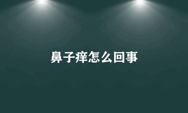 鼻子痒怎么回事