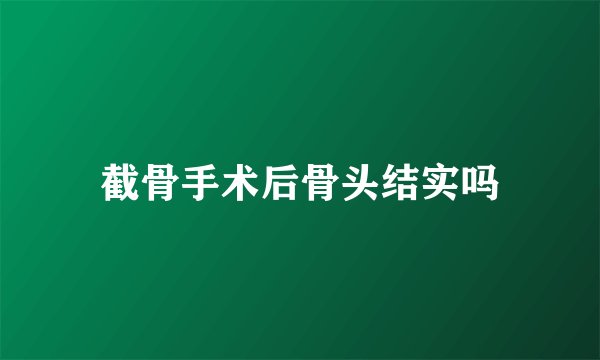 截骨手术后骨头结实吗
