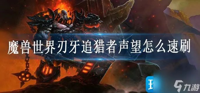 《魔兽世界》刃牙追猎者声望怎么速刷