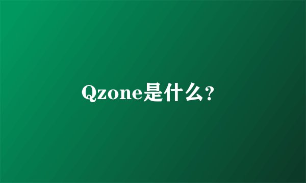 Qzone是什么？