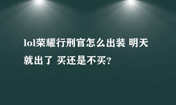 lol荣耀行刑官怎么出装 明天就出了 买还是不买？