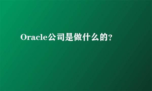 Oracle公司是做什么的？