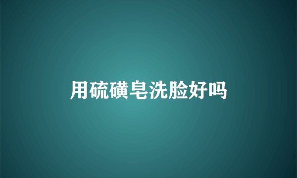用硫磺皂洗脸好吗