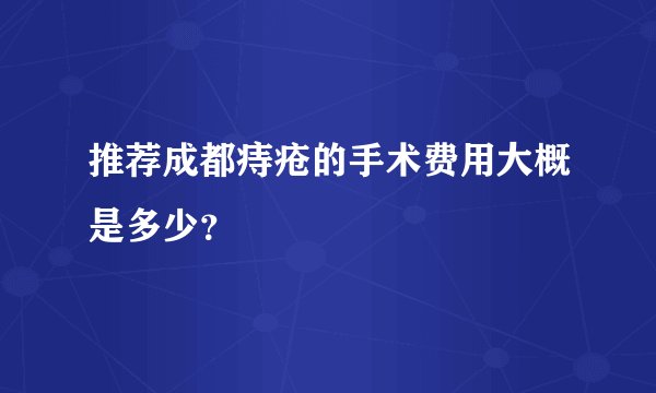 推荐成都痔疮的手术费用大概是多少？