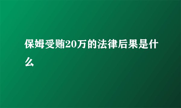 保姆受贿20万的法律后果是什么