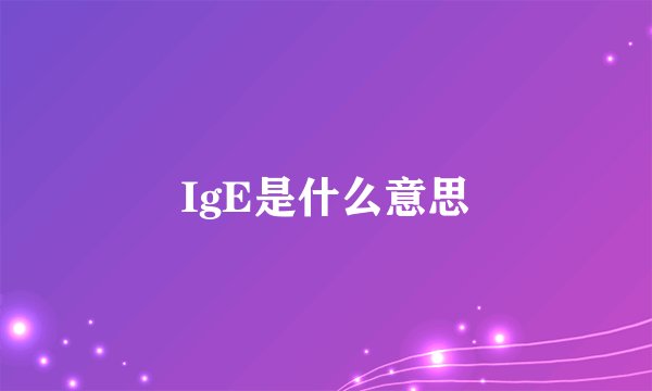 IgE是什么意思