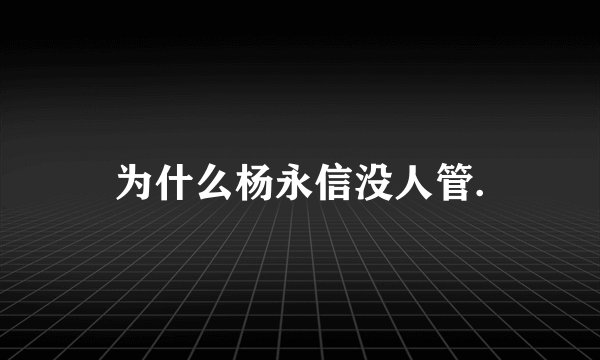 为什么杨永信没人管.