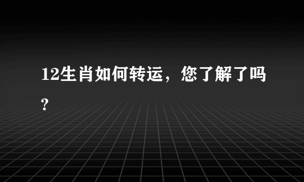 12生肖如何转运,您了解了吗?
