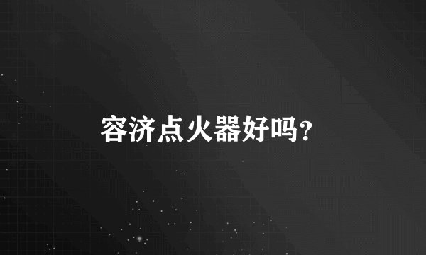 容济点火器好吗？