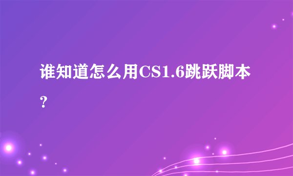 谁知道怎么用CS1.6跳跃脚本？