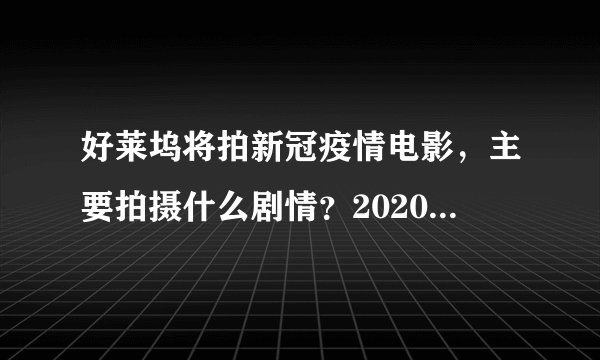 好莱坞将拍新冠疫情电影，主要拍摄什么剧情？2020抗疫三部曲电影
