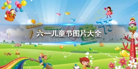 六一儿童节图片有哪些 六一儿童节图片大全