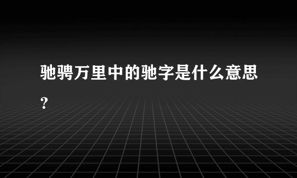 驰骋万里中的驰字是什么意思？