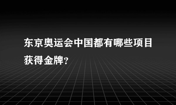 东京奥运会中国都有哪些项目获得金牌？