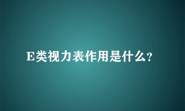 E类视力表作用是什么？