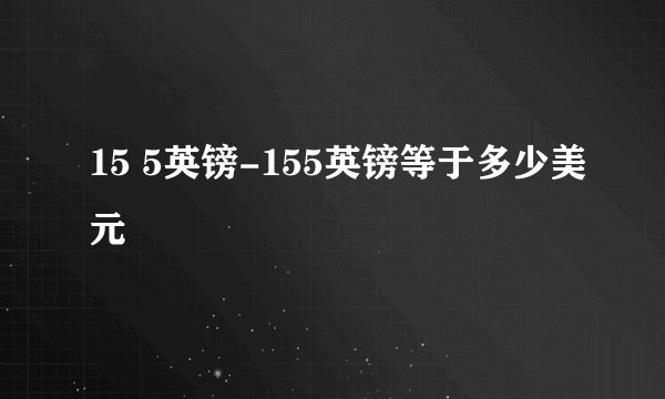 15 5英镑-155英镑等于多少美元