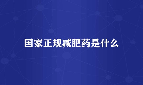 国家正规减肥药是什么