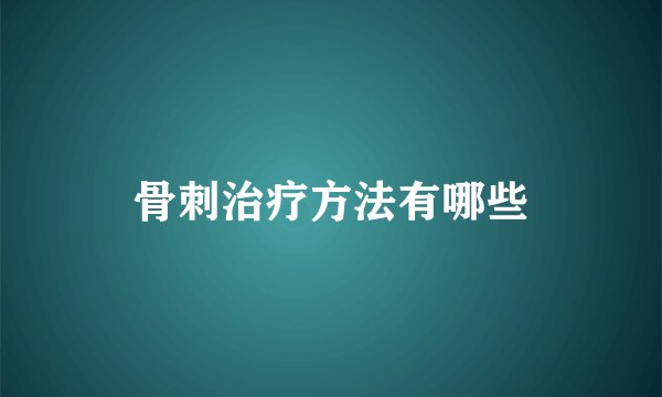 骨刺治疗方法有哪些