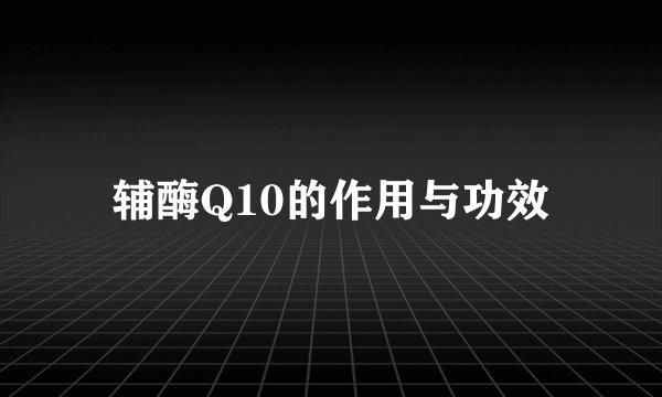 辅酶Q10的作用与功效