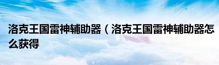 洛克王国雷神辅助器（洛克王国雷神辅助器怎么获得