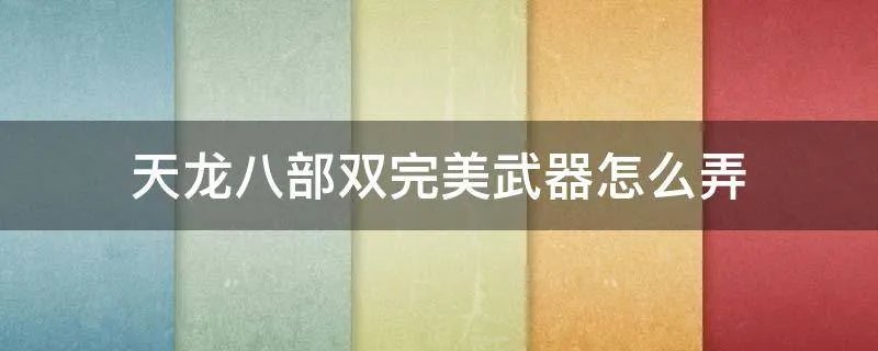 天龙八部双完美武器怎么弄