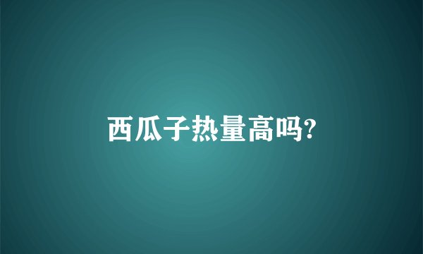 西瓜子热量高吗?