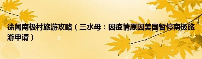 徐闻南极村旅游攻略（三水母：因疫情原因美国暂停南极旅游申请）