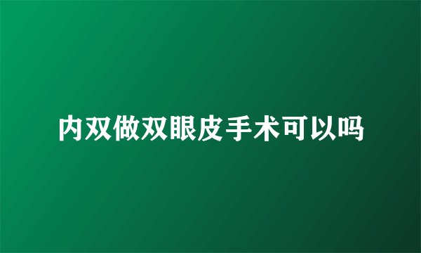 内双做双眼皮手术可以吗
