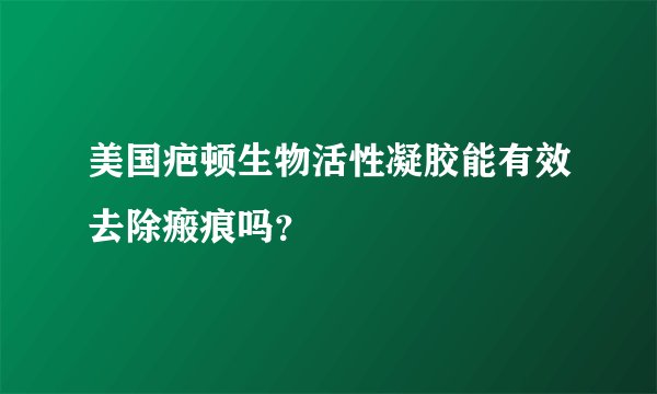 美国疤顿生物活性凝胶能有效去除瘢痕吗？