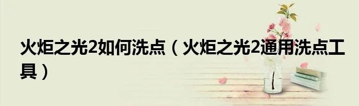火炬之光2如何洗点（火炬之光2通用洗点工具）