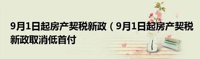 9月1日起房产契税新政(9月1日起房产契税新政取消低首付
