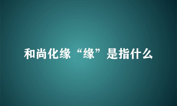 和尚化缘“缘”是指什么
