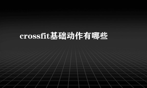 crossfit基础动作有哪些