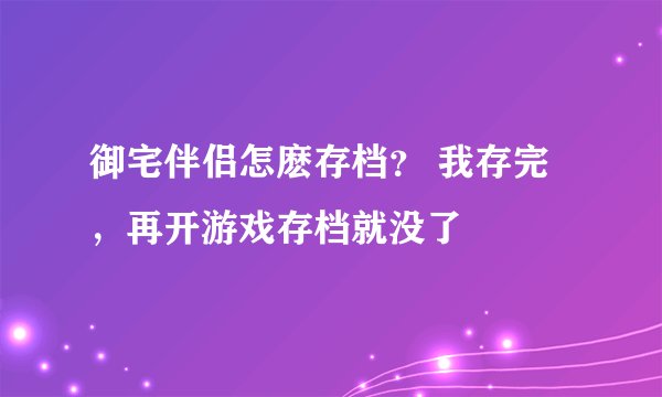 御宅伴侣怎麽存档？ 我存完，再开游戏存档就没了