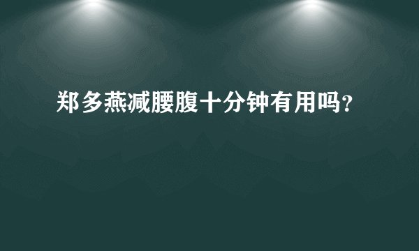 郑多燕减腰腹十分钟有用吗？
