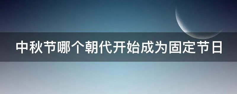 中秋节哪个朝代开始成为固定节日