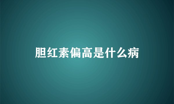 胆红素偏高是什么病