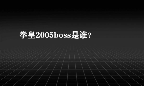 拳皇2005boss是谁？