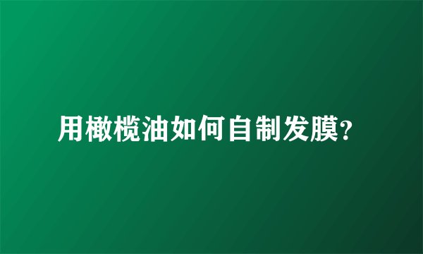 用橄榄油如何自制发膜?