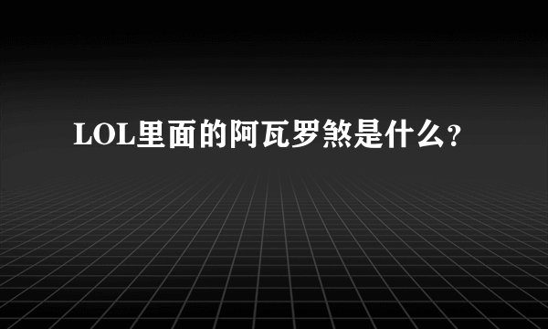 LOL里面的阿瓦罗煞是什么？