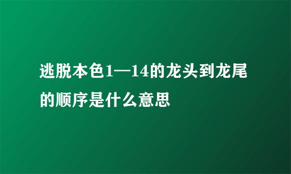 逃脱本色1—14的龙头到龙尾的顺序是什么意思