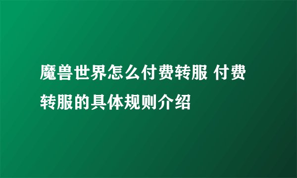 魔兽世界怎么付费转服 付费转服的具体规则介绍
