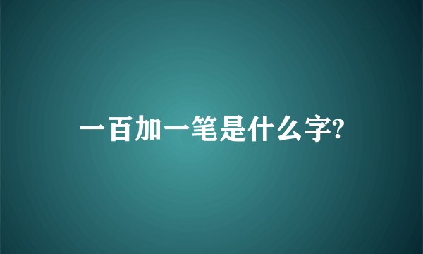 一百加一笔是什么字?