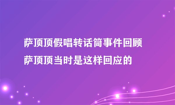 萨顶顶假唱转话筒事件回顾 萨顶顶当时是这样回应的