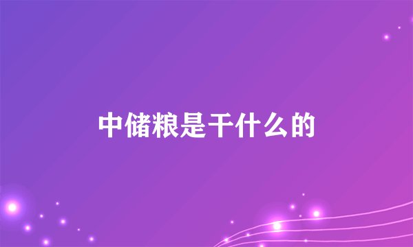 中储粮是干什么的