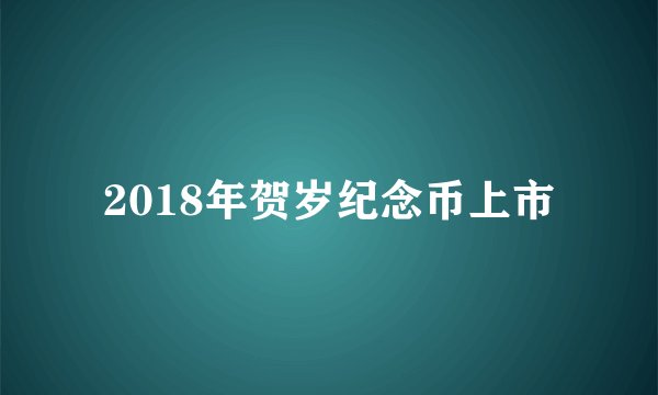 2018年贺岁纪念币上市