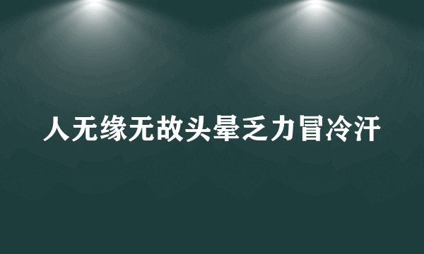 人无缘无故头晕乏力冒冷汗