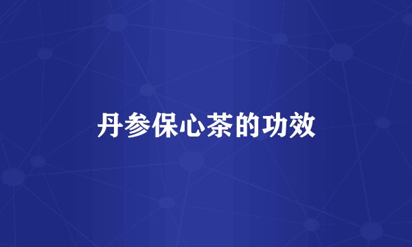 丹参保心茶的功效