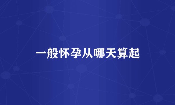 一般怀孕从哪天算起