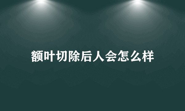 额叶切除后人会怎么样